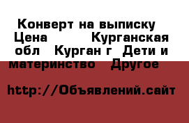 Конверт на выписку › Цена ­ 500 - Курганская обл., Курган г. Дети и материнство » Другое   